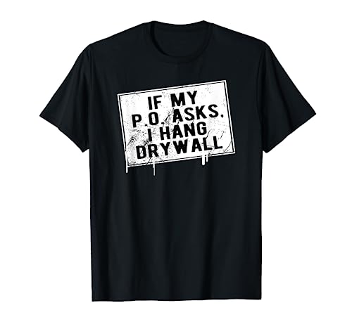 If My P O Asks I Hang Drywall Funny Hilarious T-Shirt