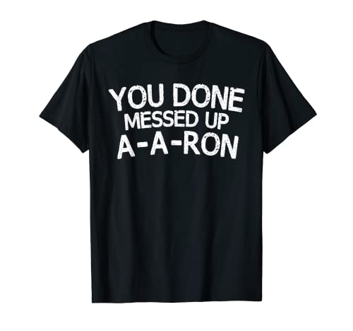 You Done Messed Up A-A-Ron Tee Funny Humor Tshirt