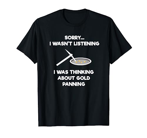 Gold Panning T-Shirt Gift - Funny Miner Panner Listening