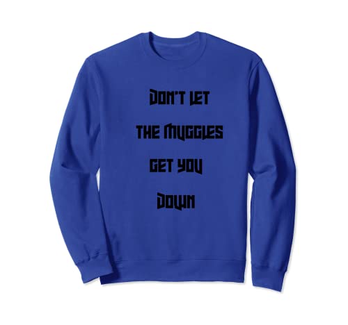 Don't let muggles get you down, funny quote Sweatshirt