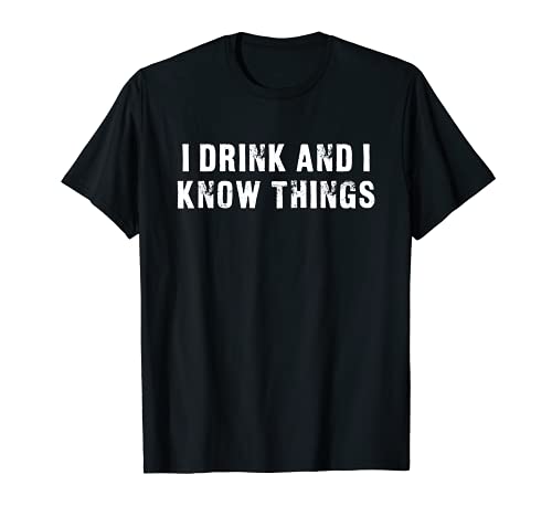 I Drink And I Know Things Funny T-Shirt