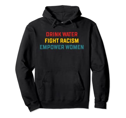 Drink Water Fight Racism Empower Women Apparel Pullover Hoodie