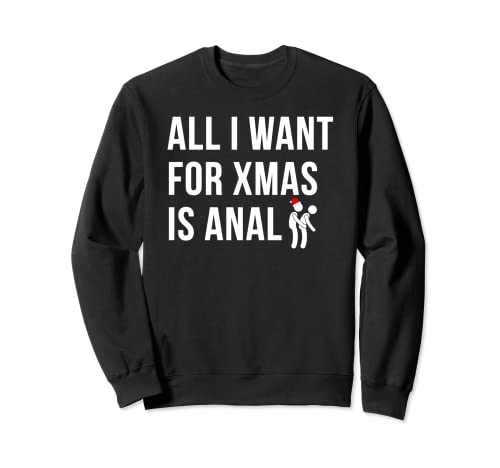 All I Want For Christmas Is Anal Funny Butt Sex Sweatshirt