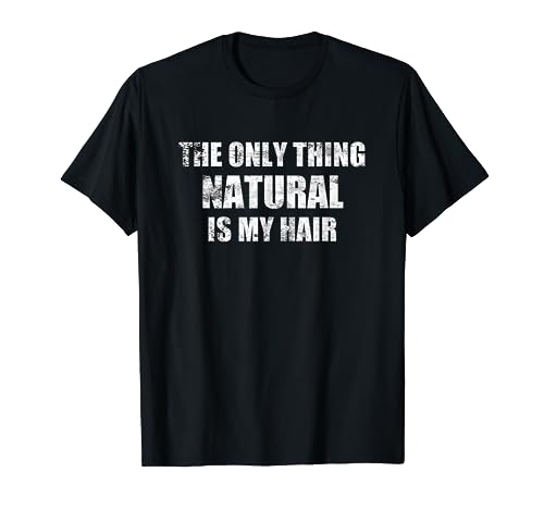 Bodybuilding Steroids - Only Thing Natural Is My Hair T-Shirt