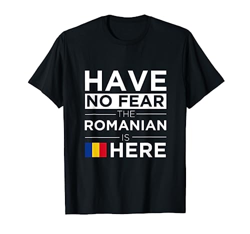Have No Fear The Romanian is here Pride Romania Proud T-Shirt