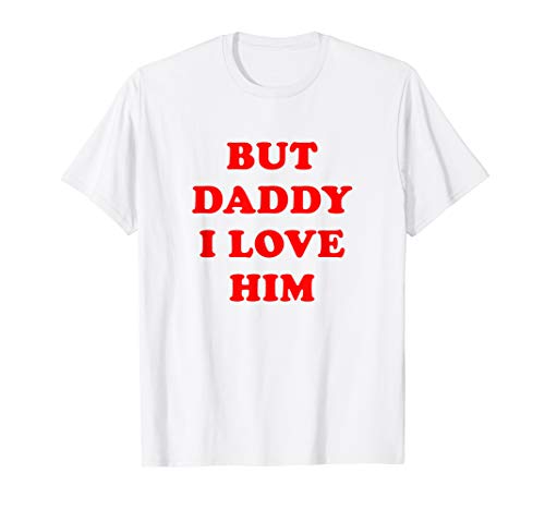 But Daddy I Love Him T-Shirt