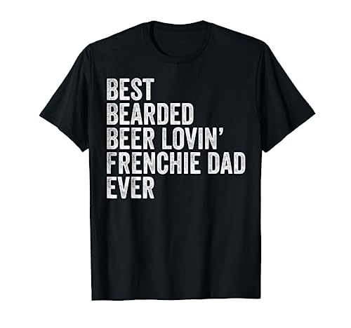 Best Bearded Beer Lovin Frenchie Dad Gift Dog Owner T-Shirt