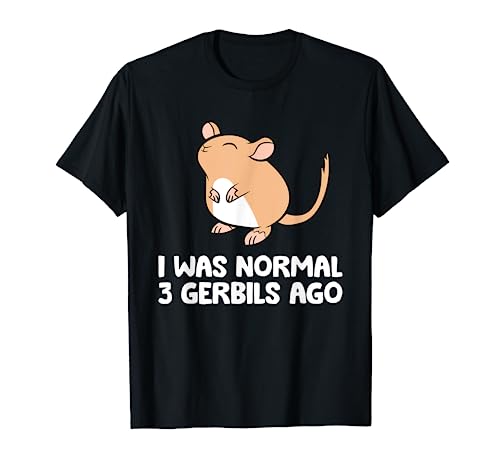 I Was Normal 3 Gerbils Ago Funny Gerbil T-Shirt