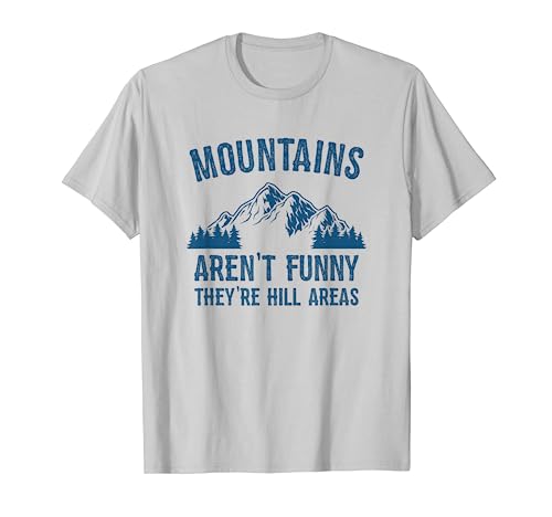 Mountains Aren't Funny They're Hill Areas Funny Hiking Pun T-Shirt