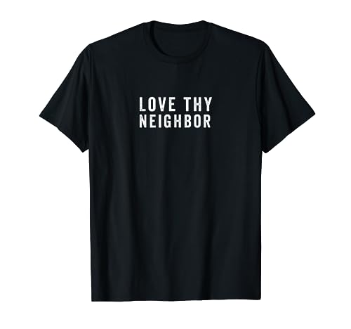 Love thy neighbor shirt - love your neighbor T-Shirt