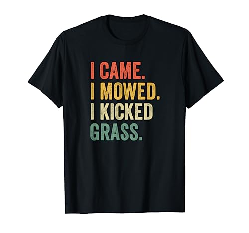 I Came I Mowed I Kicked Grass Funny Lawn Mowing Gardener T-Shirt