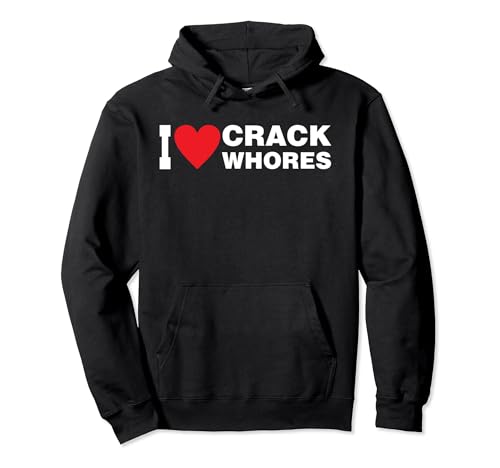 I Love Crack Whores Apparel Pullover Hoodie