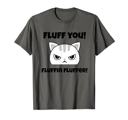 Fluff you! Fluffin fluffer! T-Shirt