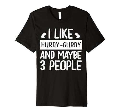 I Like Hurdy-Gurdy and Maybe 3 People Music Premium T-Shirt