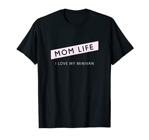 Mom Life Shirt Funny Mother's Day Gift I Love My Minivan