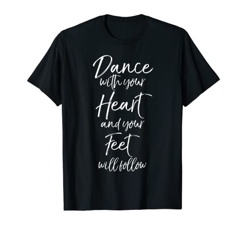 Cute Quote Dance with Your Heart and Your Feet will Follow T-Shirt
