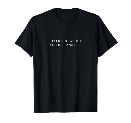 I Talk Shit About You In Spanish - Funny Latinx Text Quote T-Shirt