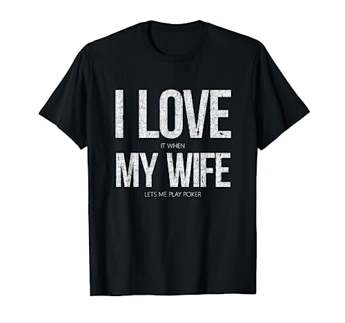 I Love It When My Wife Lets Me Play Poker Funny Poker T-Shirt