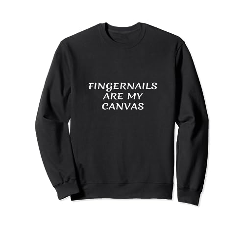 Fingernails Are My Canvas Manicurist Nail Artist Quote Joke Sweatshirt