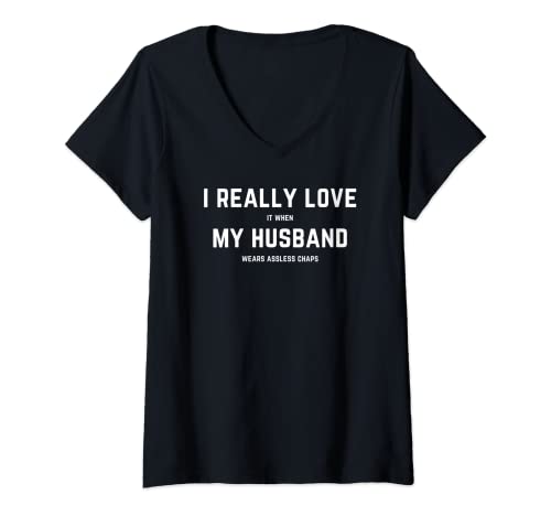 Womens I really love it when my husband wears assless chaps V-Neck T-Shirt