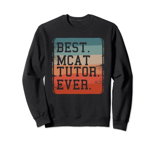 Best MCAT Tutor Ever Tutoring Medical College Admission Test Sweatshirt