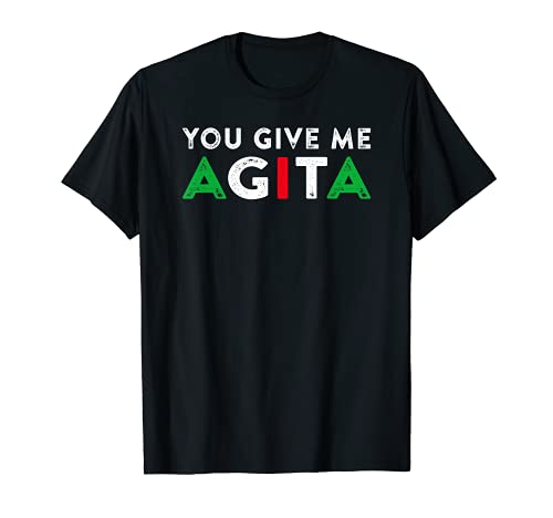You Give Me Agita Funny Italian American Quote Saying Meme T-Shirt