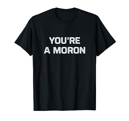 You're A Moron - Vintage Style - T-Shirt