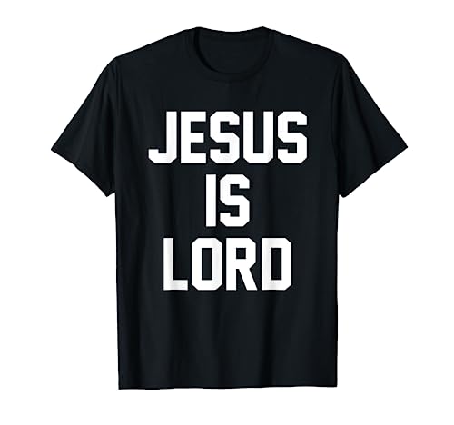 Jesus Is Lord Christian Faith Trust In God Christ T-Shirt
