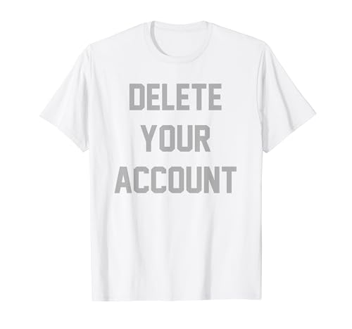 Delete Your Account T-Shirt