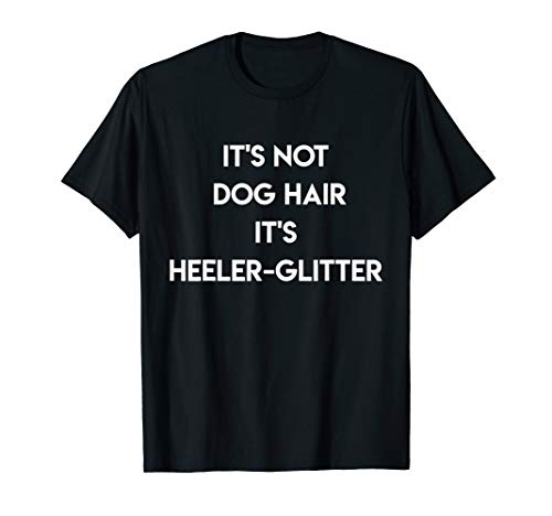 It's Not Dog Hair - It's my Heeler- Blue Heeler T-Shirt