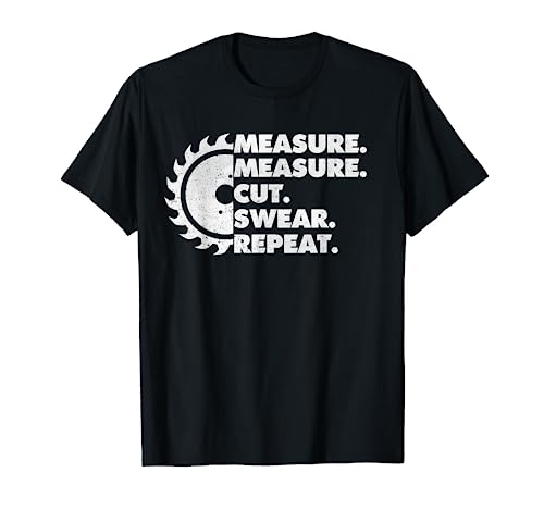 Measure Measure Cut Swear Repeat for Carpenter & Woodworker T-Shirt