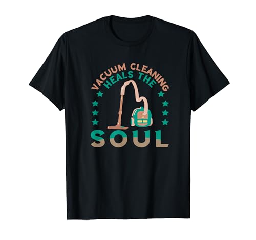 Vacuum Cleaner Heals The Soul Dust Buster Cleaning Household T-Shirt