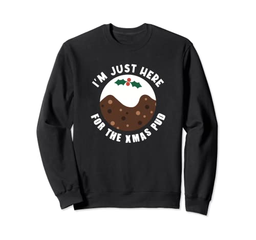 I'm Just Here For The Xmas Pud, Funny Christmas Pudding Sweatshirt