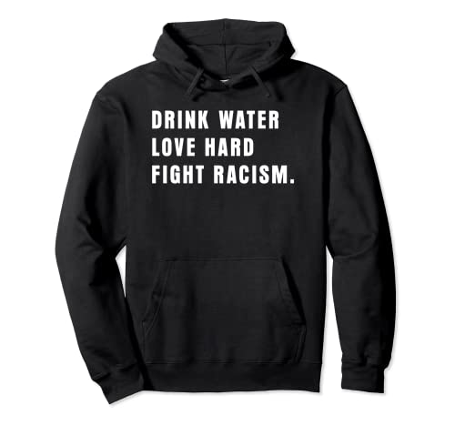 Drink Water Love Hard Fight Racism Pullover Hoodie