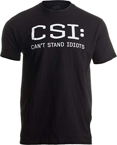 CSI: Can't Stand Idiots | Funny TV Pun, Dad Humor, Sarcastic Joke Unisex T-Shirt-(Adult,L) Black