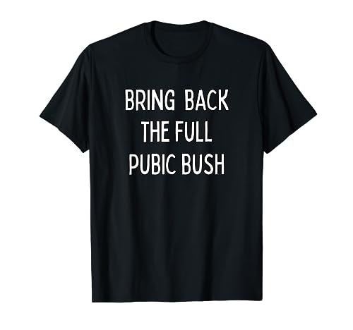 Bring back the full pubic bush T-Shirt