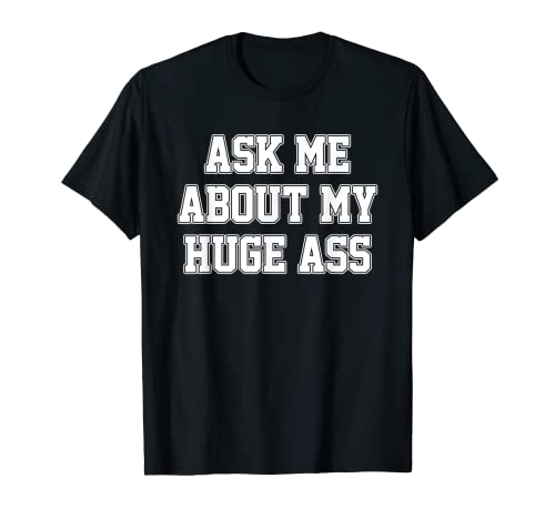 Ask Me About My Huge Ass Funny Apparel T-Shirt