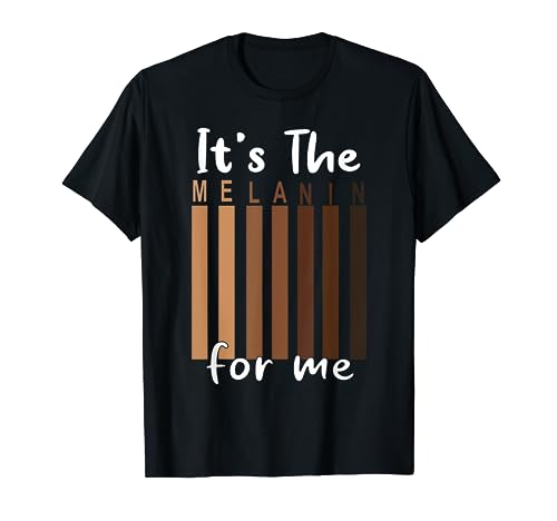 It's The Melanin For Me Black History Pride Melanated Gifts T-Shirt
