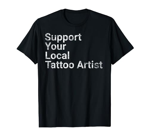 Support Your Local Tattoo Artist Ink Art Gift Tshirt