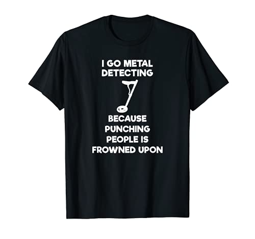 Metal Detecting Shirt - Funny Metal Detectorist Punch
