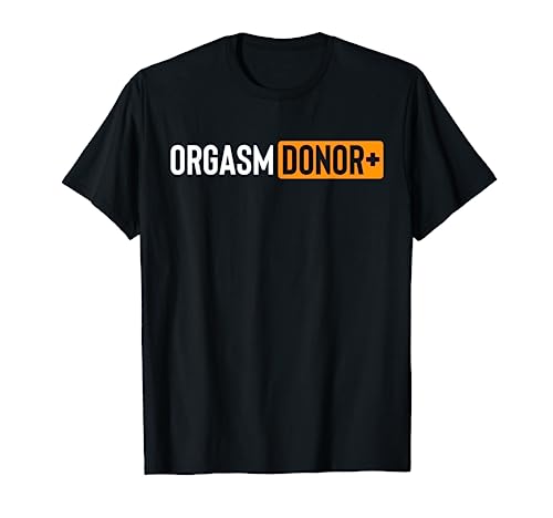 Funny Orgasm Donor Sexual Dirty Adult Humor Sarcastic T-Shirt