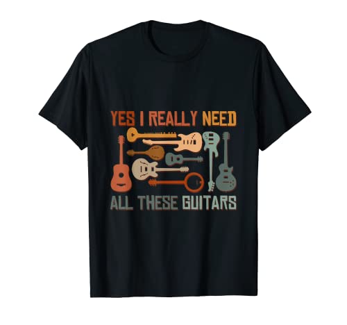 Yes I Do Really Need All These Guitars For Guitar Players T-Shirt