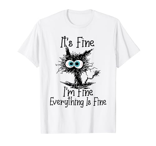 It's Fine I'm Fine Everything Is Fine Funny cat T-Shirt