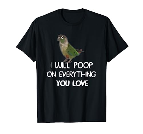 Green Cheek Conure T Shirt, Poop on Things You Love Shirt