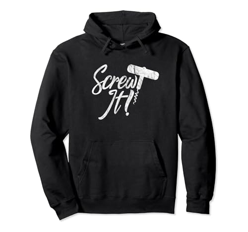 Screw It Wine Corkscrew Alcohol Drinker Wino Distressed Pullover Hoodie
