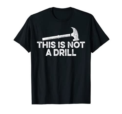 Mens This is Not A Drill Funny Hammer Carpenter Carpentry Gift T-Shirt