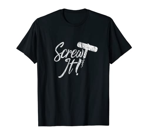 Screw It Wine Corkscrew Alcohol Drinker Wino Distressed T-Shirt