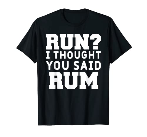 Run I Thought You Said Rum Funny Alcohol Runner Rum Lover T-Shirt