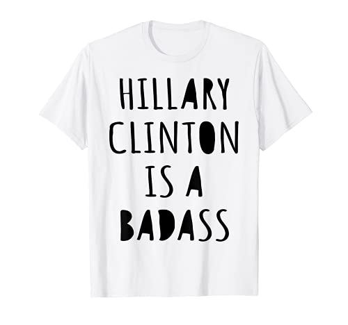 Hillary Clinton is a Badass T-Shirt
