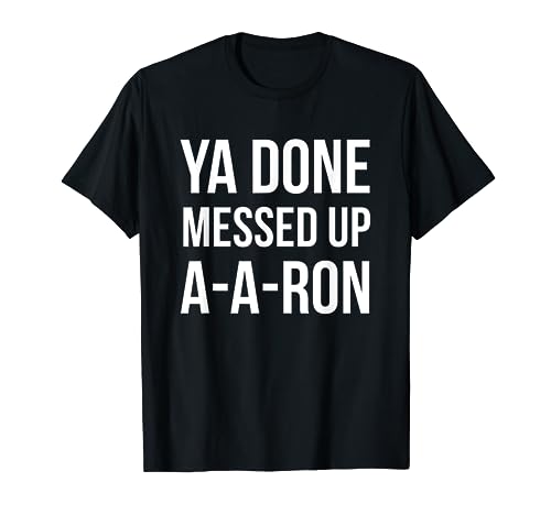 You Done Messed Up A - A - Ron Funny T-shirt